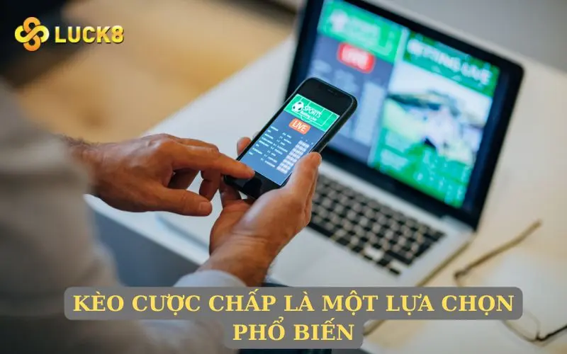 Kèo cược chấp là một lựa chọn phổ biến